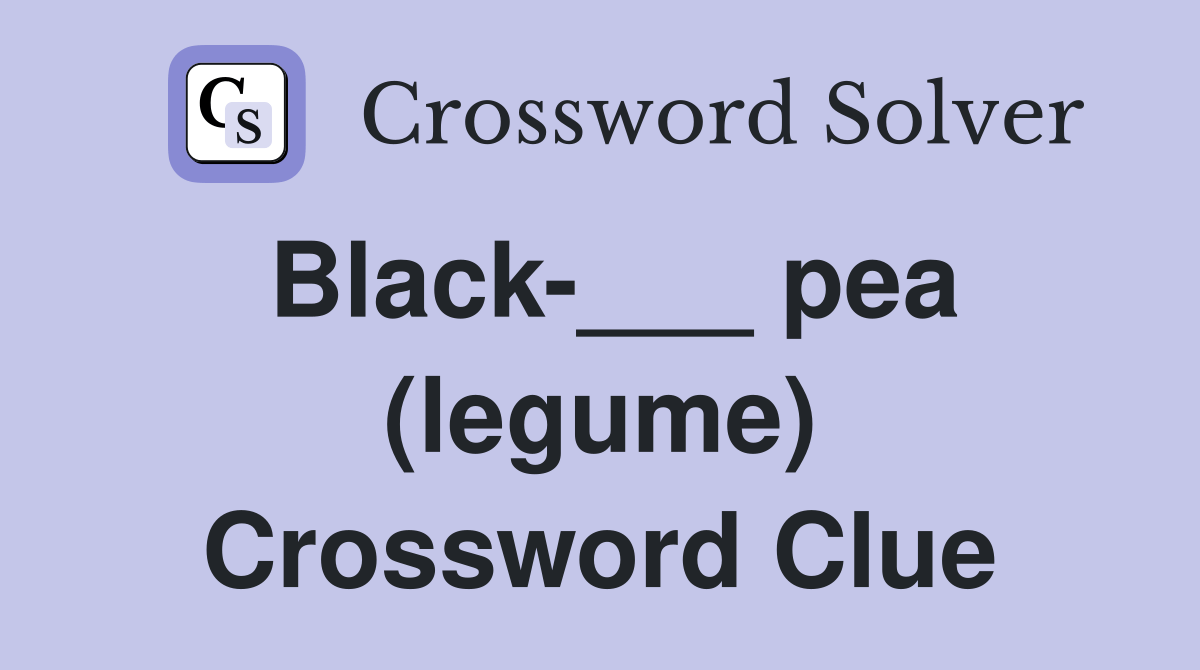 Black___ pea (legume) Crossword Clue Answers Crossword Solver